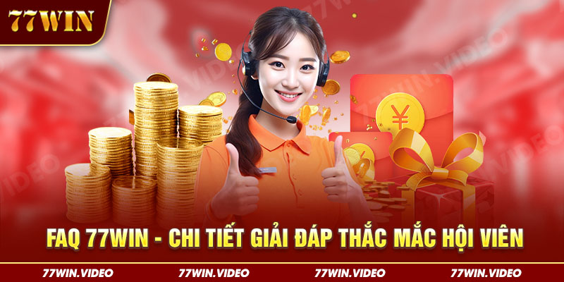 FAQ 77WIN - Chi tiết giải đáp thắc mắc hội viên