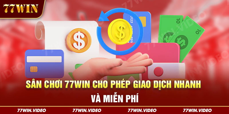 Sân chơi 77WIN cho phép giao dịch nhanh và miễn phí