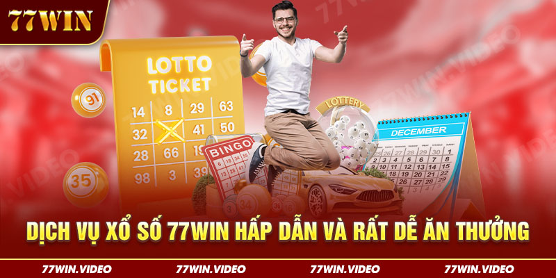 Dịch vụ xổ số 77WIN hấp dẫn và rất dễ ăn thưởng